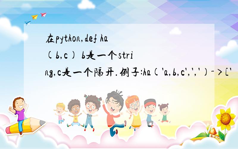 在python,def ha(b,c) b是一个string,c是一个隔开.例子:ha('a,b,c',',')->['