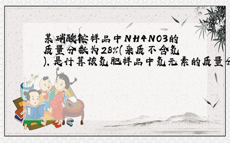 某硝酸铵样品中NH4NO3的质量分数为28%(杂质不含氮),是计算该氮肥样品中氮元素的质量分数.