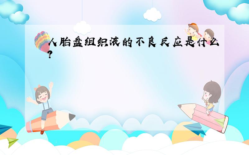 人胎盘组织液的不良反应是什么?