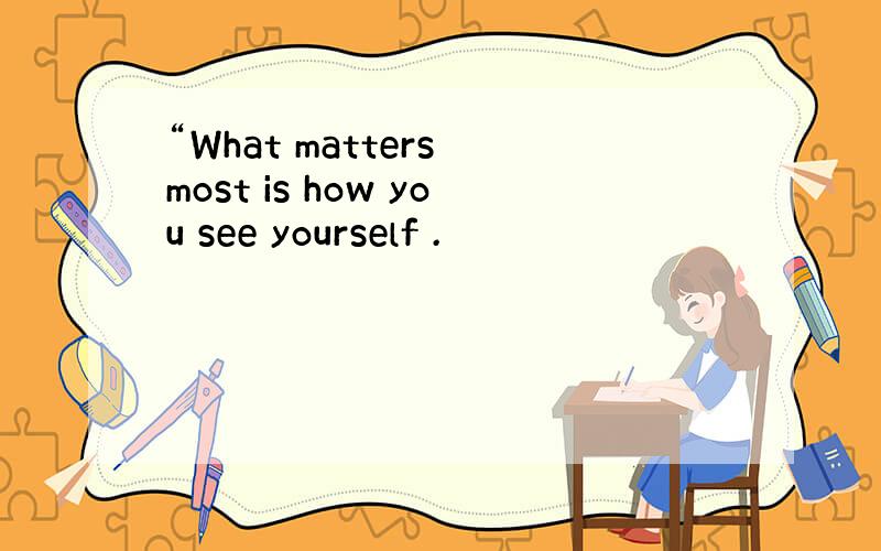 “What matters most is how you see yourself .