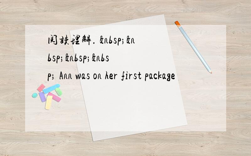 阅读理解.      Ann was on her first package