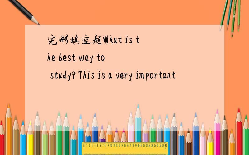 完形填空题What is the best way to study?This is a very important