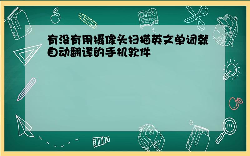 有没有用摄像头扫描英文单词就自动翻译的手机软件