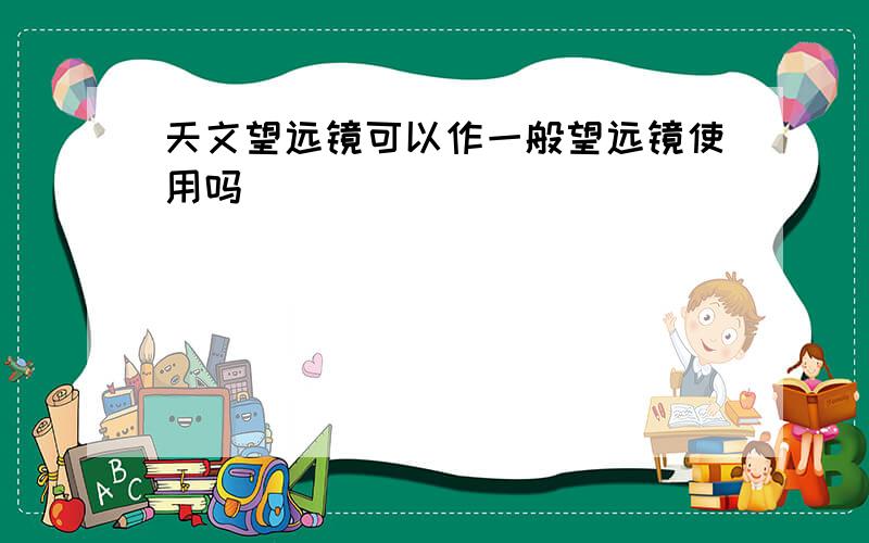 天文望远镜可以作一般望远镜使用吗