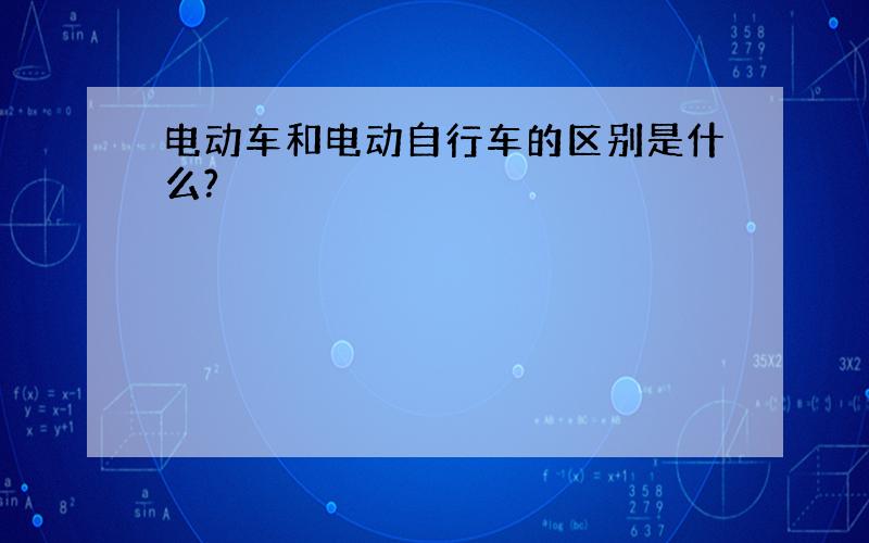 电动车和电动自行车的区别是什么?