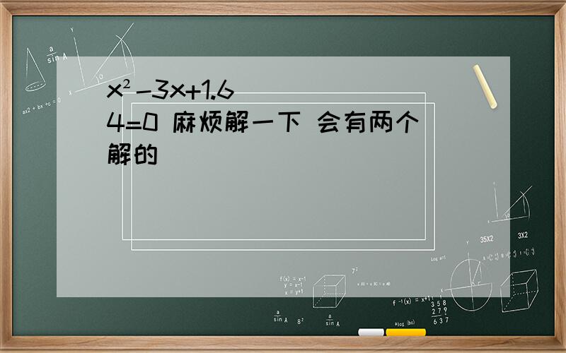 x²-3x+1.64=0 麻烦解一下 会有两个解的