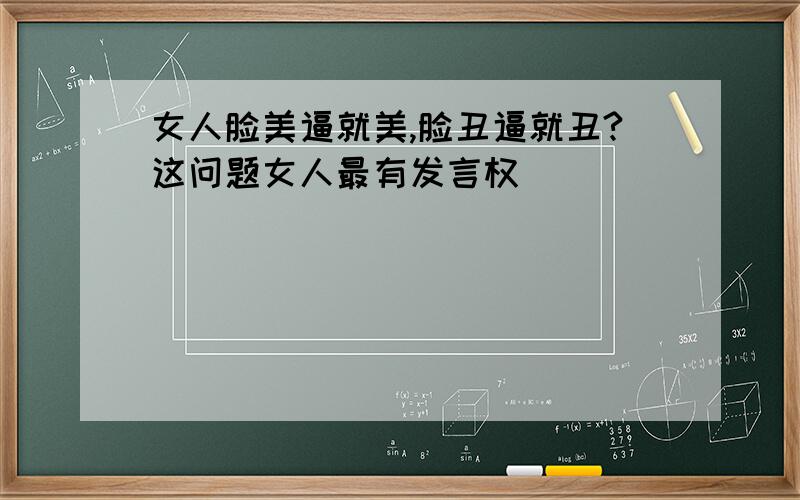 女人脸美逼就美,脸丑逼就丑?这问题女人最有发言权