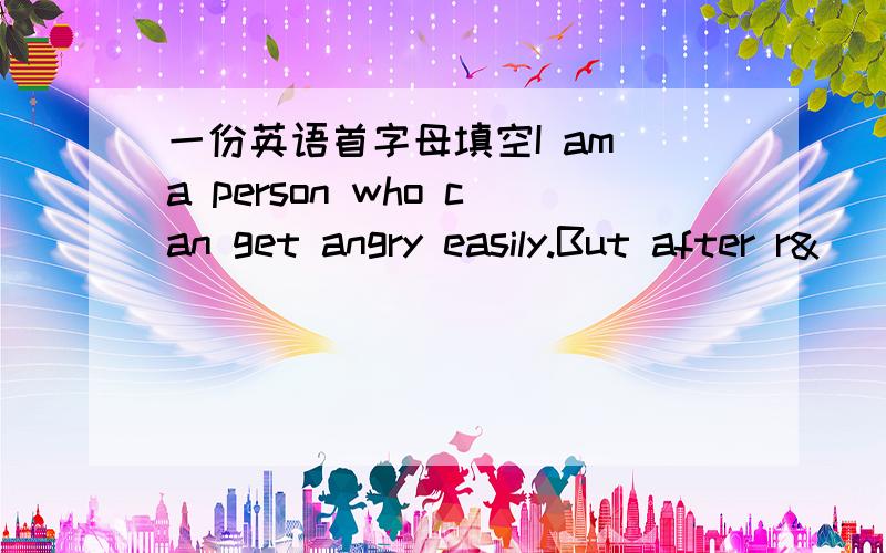 一份英语首字母填空I am a person who can get angry easily.But after r&