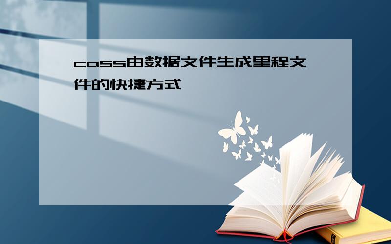 cass由数据文件生成里程文件的快捷方式