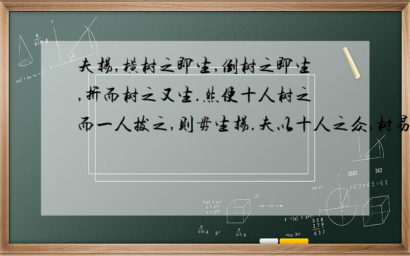 夫杨,横树之即生,倒树之即生,折而树之又生.然使十人树之而一人拔之,则毋生杨.夫以十人之众,树易生