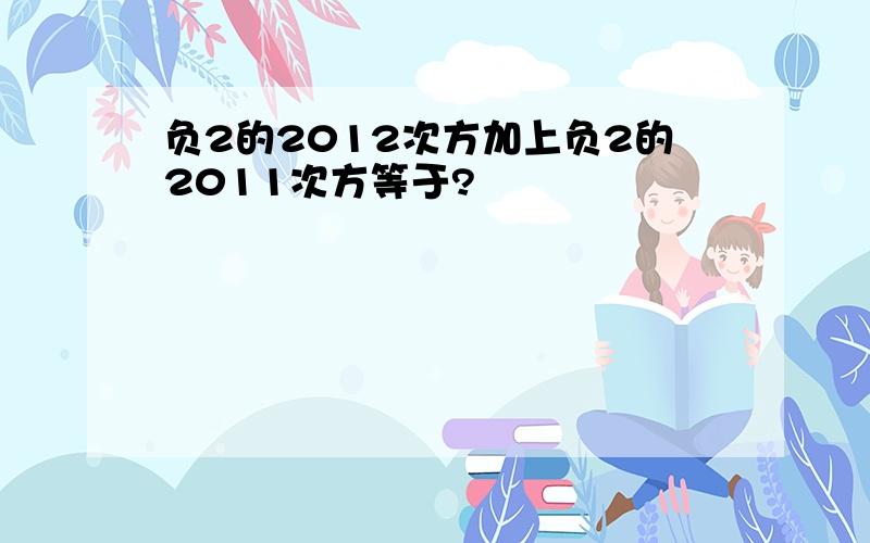 负2的2012次方加上负2的2011次方等于?