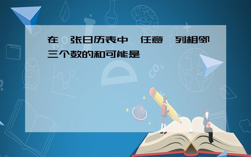 在一张日历表中,任意一列相邻三个数的和可能是