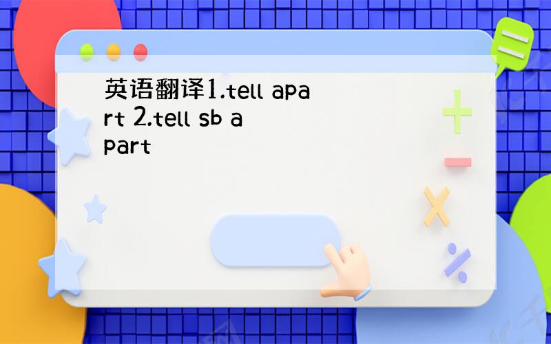 英语翻译1.tell apart 2.tell sb apart