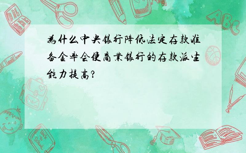 为什么中央银行降低法定存款准备金率会使商业银行的存款派生能力提高?