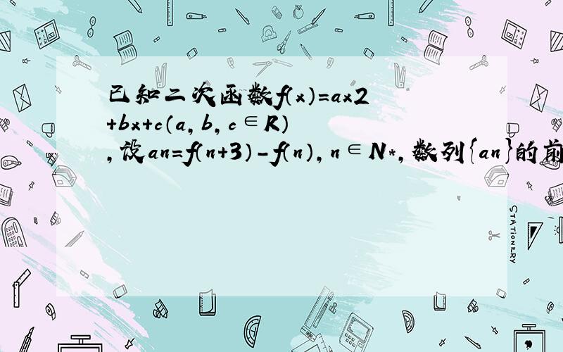 已知二次函数f（x）=ax2+bx+c（a，b，c∈R），设an=f（n+3）-f（n），n∈N*，数列{an}的前n项