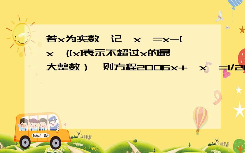 若x为实数,记{x}=x-[x}([x]表示不超过x的最大整数）,则方程2006x+{x}=1/2007的实根的个数是多