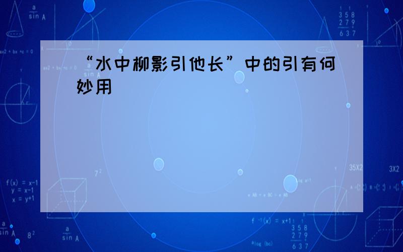 “水中柳影引他长”中的引有何妙用