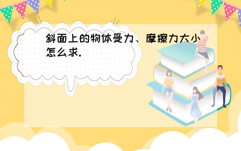 斜面上的物体受力、摩擦力大小怎么求.