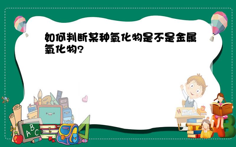 如何判断某种氧化物是不是金属氧化物?