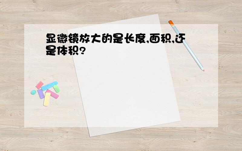 显微镜放大的是长度,面积,还是体积?