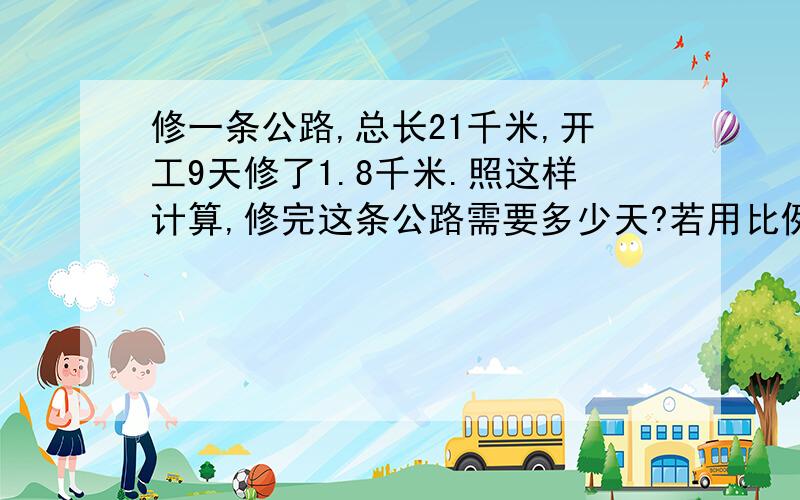 修一条公路,总长21千米,开工9天修了1.8千米.照这样计算,修完这条公路需要多少天?若用比例方法解,总长度一定,功效和