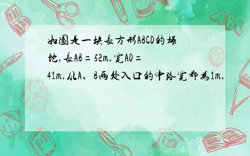 如图是一块长方形ABCD的场地,长AB=52m,宽AD=41m,从A、B两处入口的中路宽都为1m,