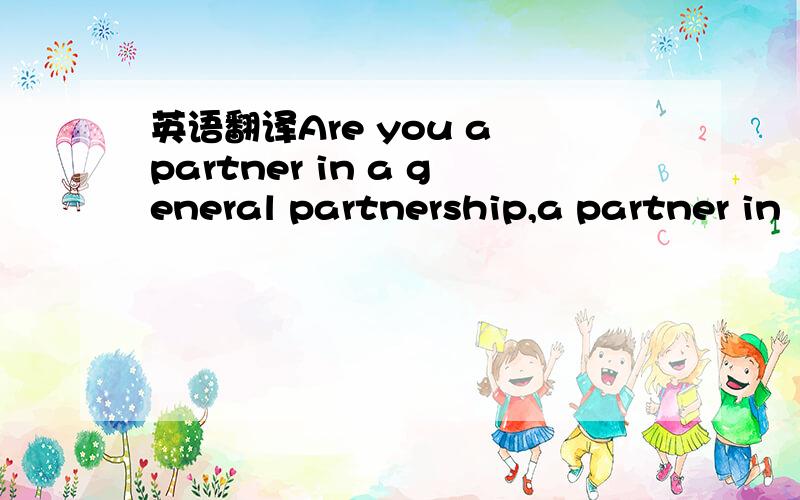 英语翻译Are you a partner in a general partnership,a partner in