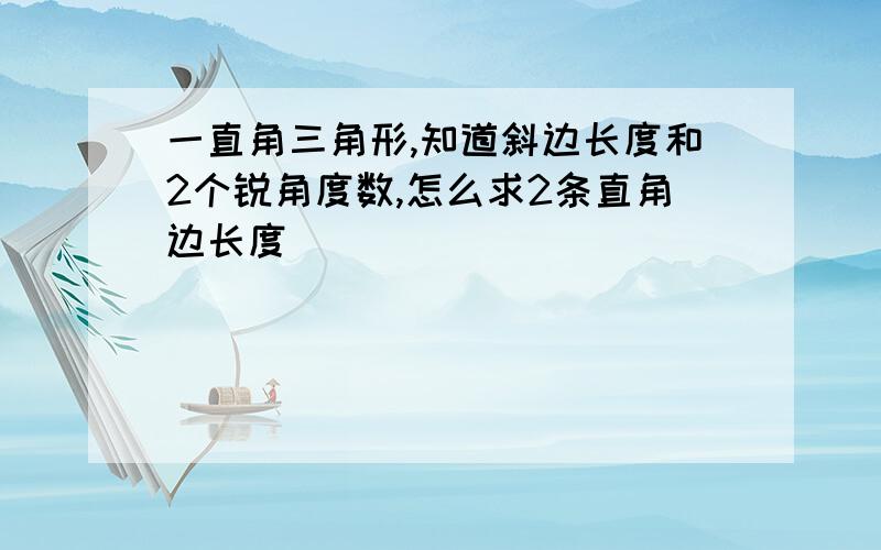 一直角三角形,知道斜边长度和2个锐角度数,怎么求2条直角边长度