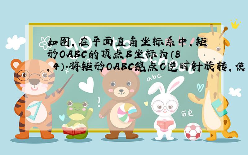 如图，在平面直角坐标系中，矩形OABC的顶点B坐标为（8，4）．将矩形OABC绕点O逆时针旋转，使点B落在y轴上的点B′