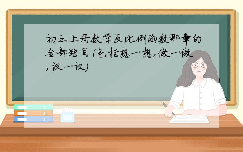 初三上册数学反比例函数那章的全部题目（包括想一想,做一做,议一议）