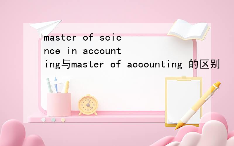 master of science in accounting与master of accounting 的区别