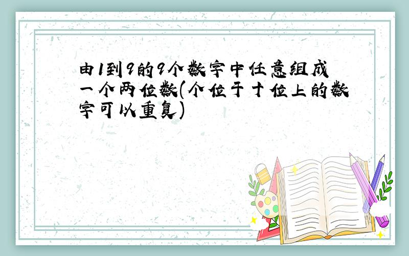 由1到9的9个数字中任意组成一个两位数(个位于十位上的数字可以重复)