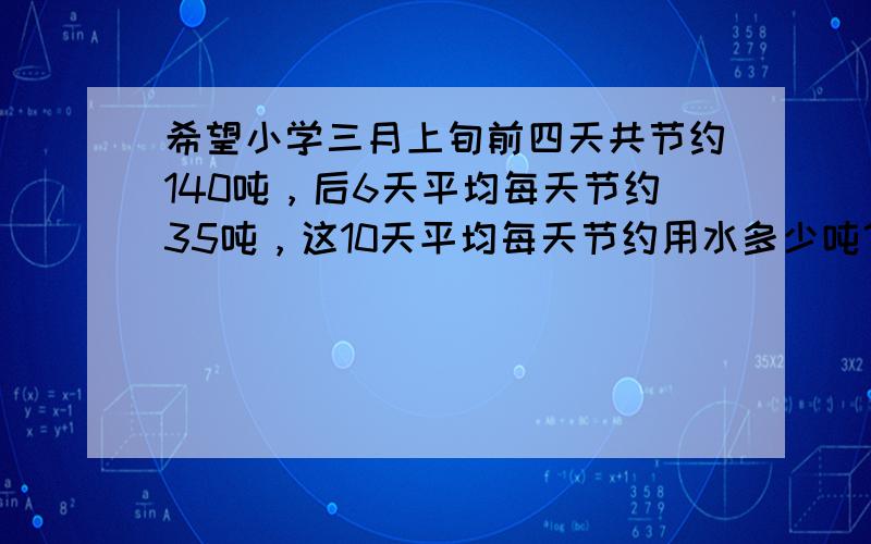 希望小学三月上旬前四天共节约140吨，后6天平均每天节约35吨，这10天平均每天节约用水多少吨？