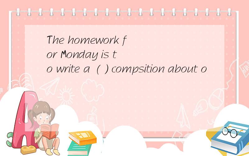 The homework for Monday is to write a ( ) compsition about o