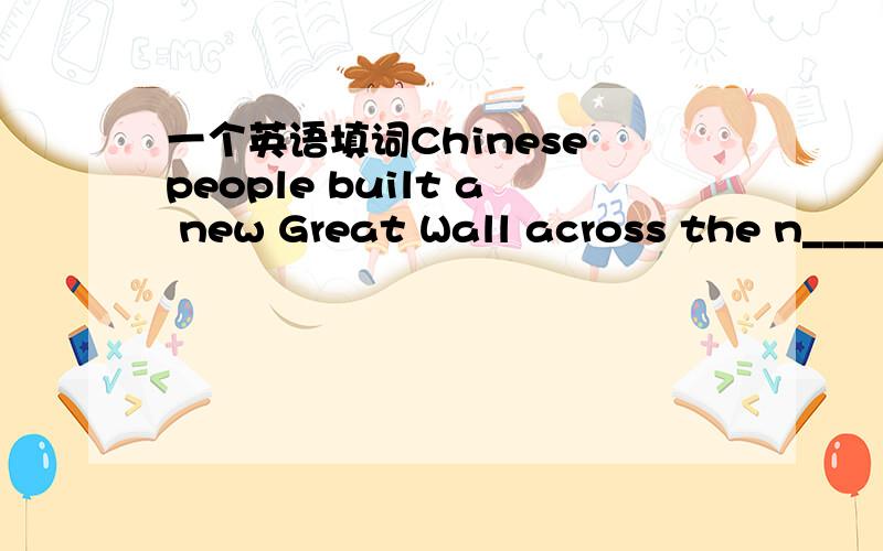 一个英语填词Chinese people built a new Great Wall across the n____