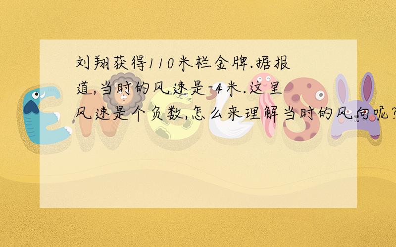 刘翔获得110米栏金牌.据报道,当时的风速是-4米.这里风速是个负数,怎么来理解当时的风向呢?