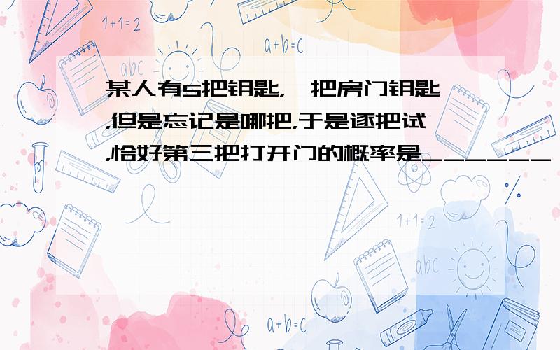 某人有5把钥匙，一把房门钥匙，但是忘记是哪把，于是逐把试，恰好第三把打开门的概率是______．