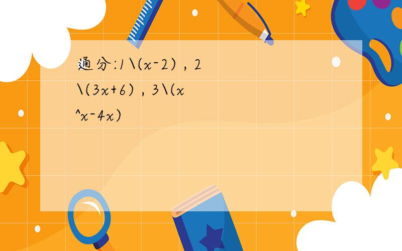 通分:1\(x-2) , 2\(3x+6) , 3\(x^x-4x)