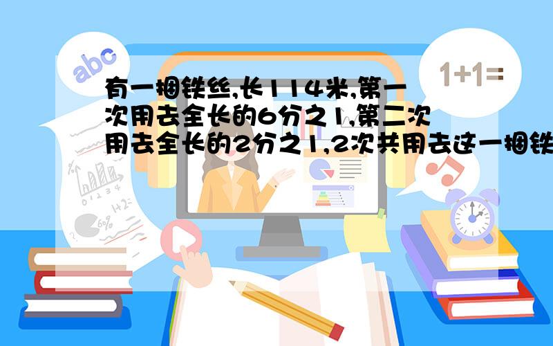 有一捆铁丝,长114米,第一次用去全长的6分之1,第二次用去全长的2分之1,2次共用去这一捆铁丝的几分之几?