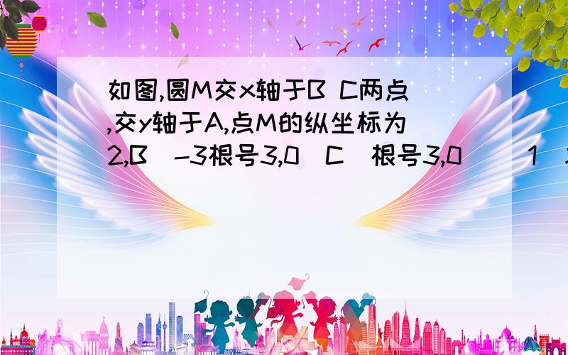 如图,圆M交x轴于B C两点,交y轴于A,点M的纵坐标为2,B(-3根号3,0)C(根号3,0) (1)求圆M的半径