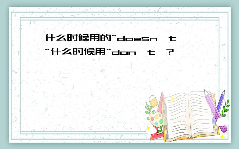 什么时候用的“doesn't”什么时候用“don't