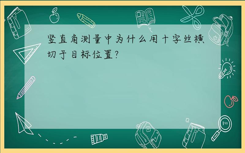 竖直角测量中为什么用十字丝横切于目标位置?