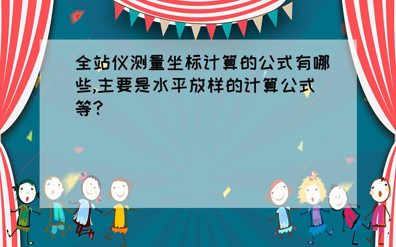 全站仪测量坐标计算的公式有哪些,主要是水平放样的计算公式等?