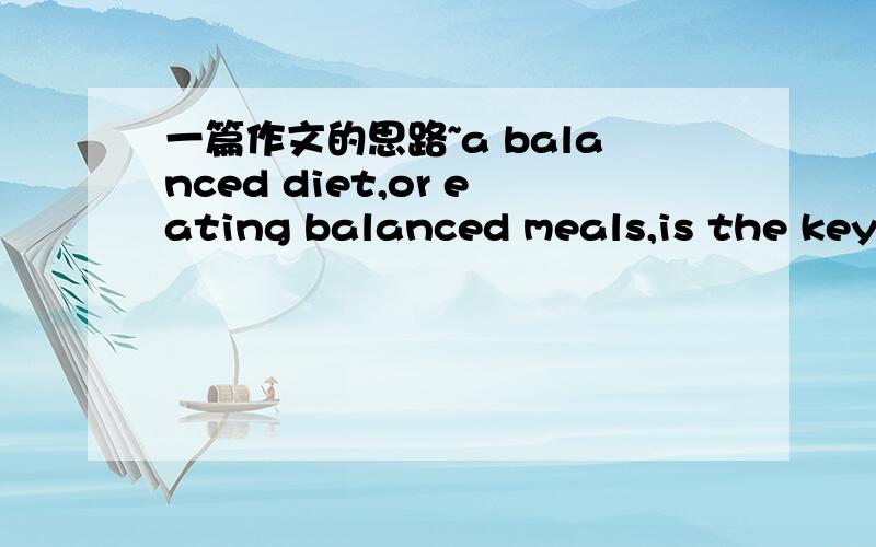 一篇作文的思路~a balanced diet,or eating balanced meals,is the key