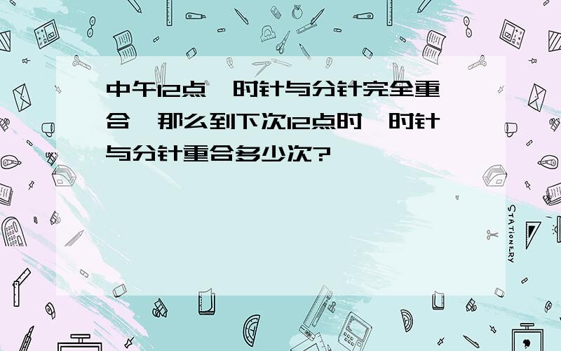 中午12点,时针与分针完全重合,那么到下次12点时,时针与分针重合多少次?