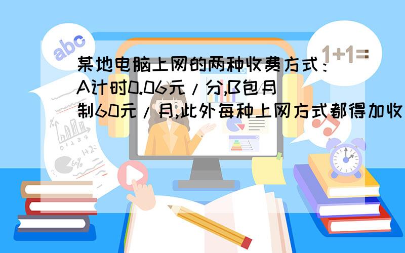 某地电脑上网的两种收费方式：A计时0.06元/分,B包月制60元/月,此外每种上网方式都得加收通讯费