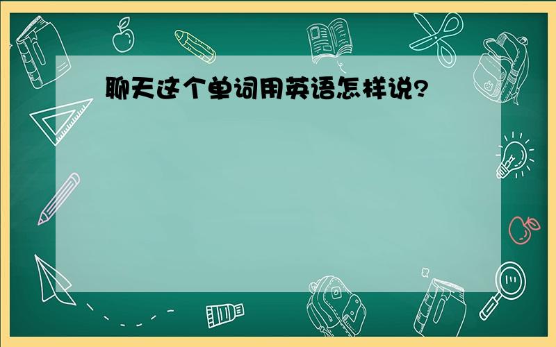 聊天这个单词用英语怎样说?