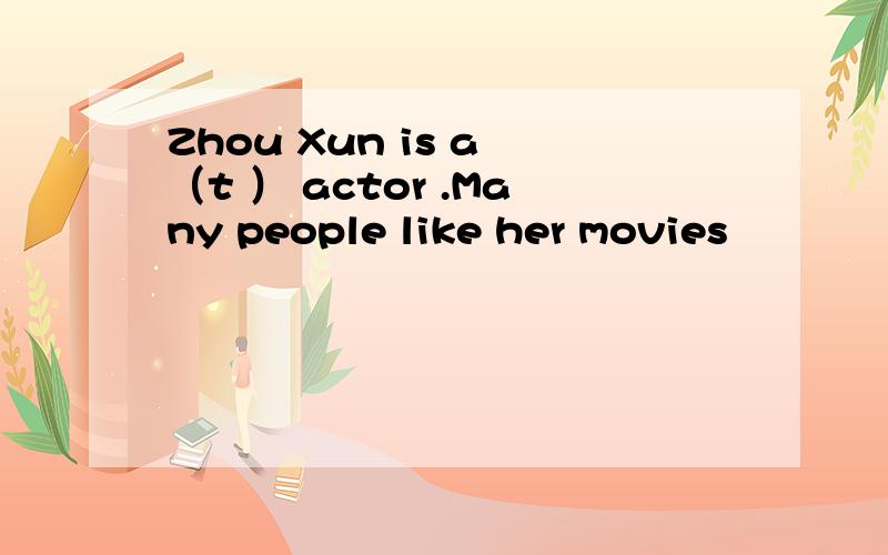 Zhou Xun is a （t ） actor .Many people like her movies