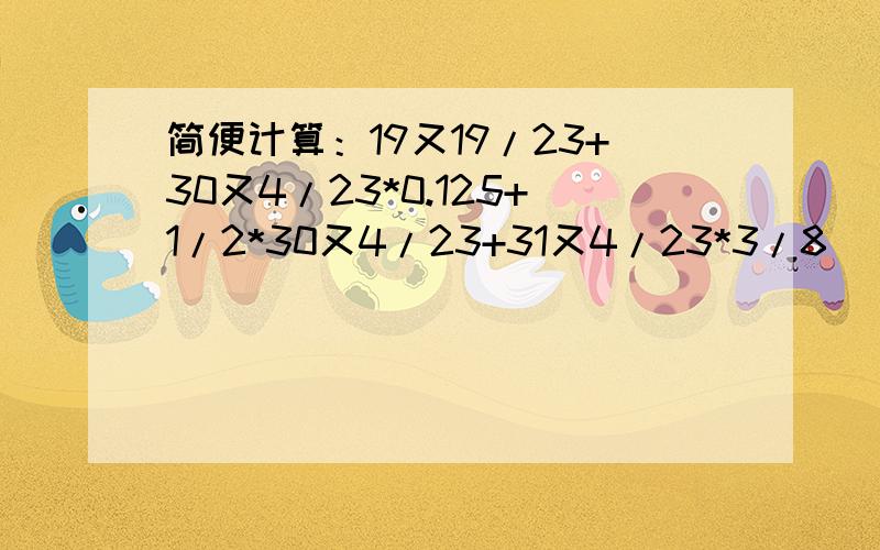 简便计算：19又19/23+30又4/23*0.125+1/2*30又4/23+31又4/23*3/8