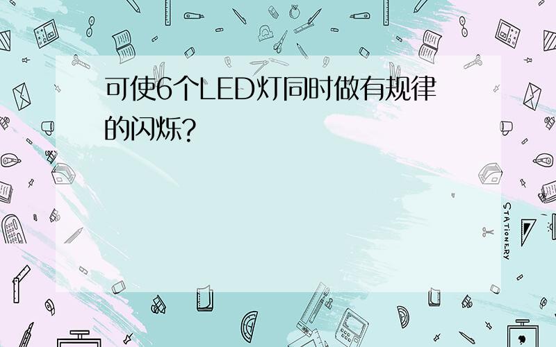 可使6个LED灯同时做有规律的闪烁?